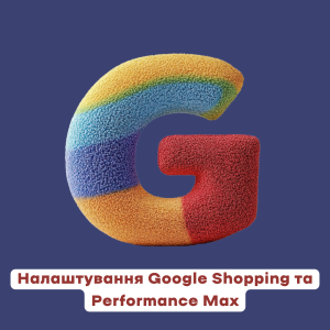 Комплексне налаштування Google Shopping та Performance Max “під ключ